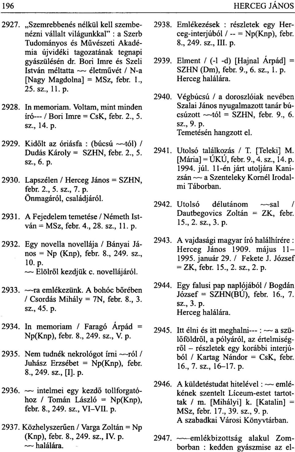 Kidőlt az óriásfa : (búcsú tói) / Dudás Károly = SZHN, febr. 2., 5. sz., 6. p. 2930. Lapszélen / Herceg János = SZHN, febr. 2., 5. sz., 7. p. Önmagáról, családjáról. 2931.
