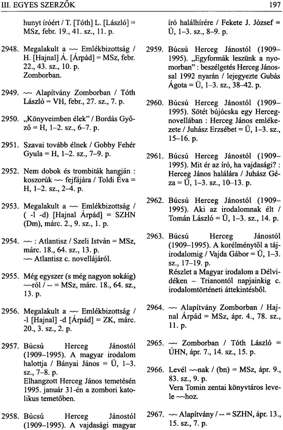 Nem dobok és trombiták hangján : koszorúk fejfájára / Toldi Éva = H, 1-2. sz., 2-A. p. 2953. Megalakult a Emlékbizottság / ( -1 -d) [Hajnal Árpád] = SZHN (Dm), márc. 2., 9. sz., 1. p. 2954.