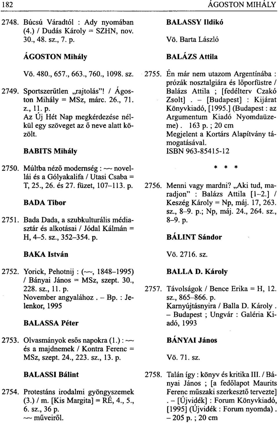 füzet, 107-113. p. BADA Tibor 2751. Bada Dada, a szubkulturális médiasztár és alkotásai / Jódal Kálmán = H, 4-5. sz, 352-354. p. BAKA István 2752.