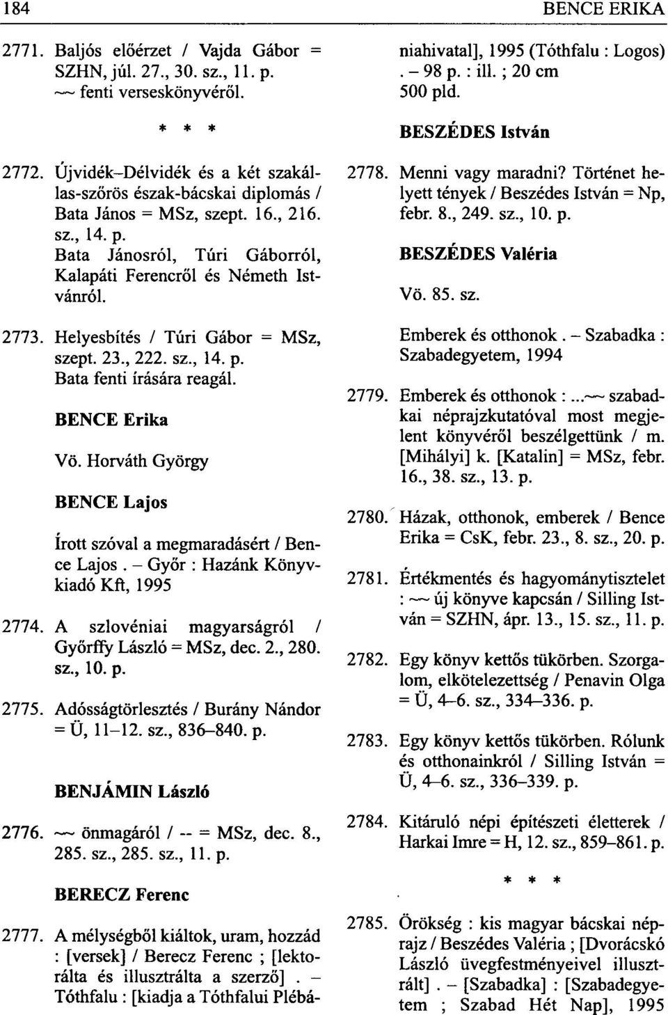 Horváth György BENCE Lajos írott szóval a megmaradásért / Bence Lajos. - Győr : Hazánk Könyvkiadó Kft, 1995 2774. A szlovéniai magyarságról / Győrffy László = MSz, dec. 2., 280. sz., 10. p. 2775.