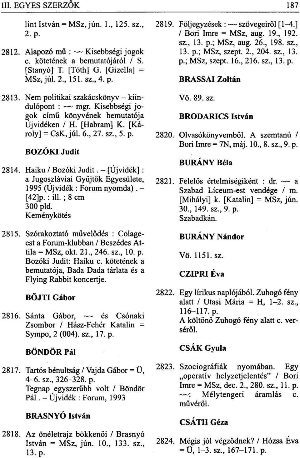 - [Újvidék] : a Jugoszláviai Gyűjtők Egyesülete, 1995 (Újvidék : Forum nyomda). - [42]p.: ill. ; 8 cm 300 pld. Keménykötés 2815.