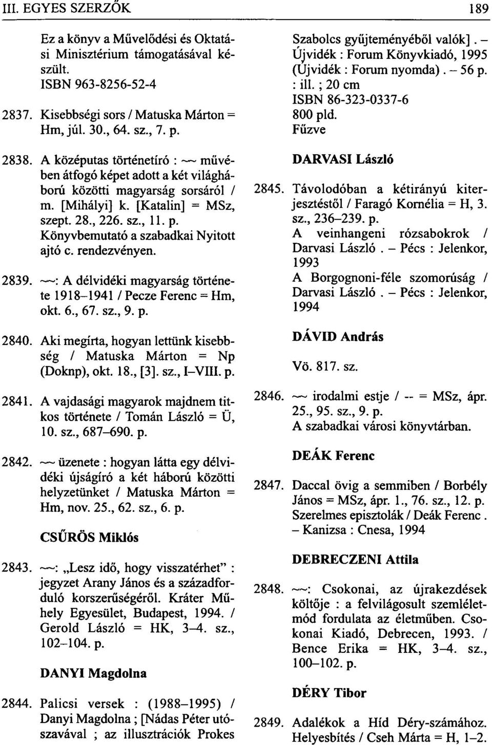 Könyvbemutató a szabadkai Nyitott ajtó c. rendezvényen. 2839. : A délvidéki magyarság története 1918-1941 / Pecze Ferenc = Hm, okt. 6., 67. sz., 9. p. 2840.