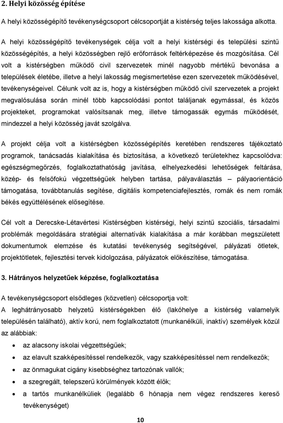 Cél volt a kistérségben működő civil szervezetek minél nagyobb mértékű bevonása a települések életébe, illetve a helyi lakosság megismertetése ezen szervezetek működésével, tevékenységeivel.