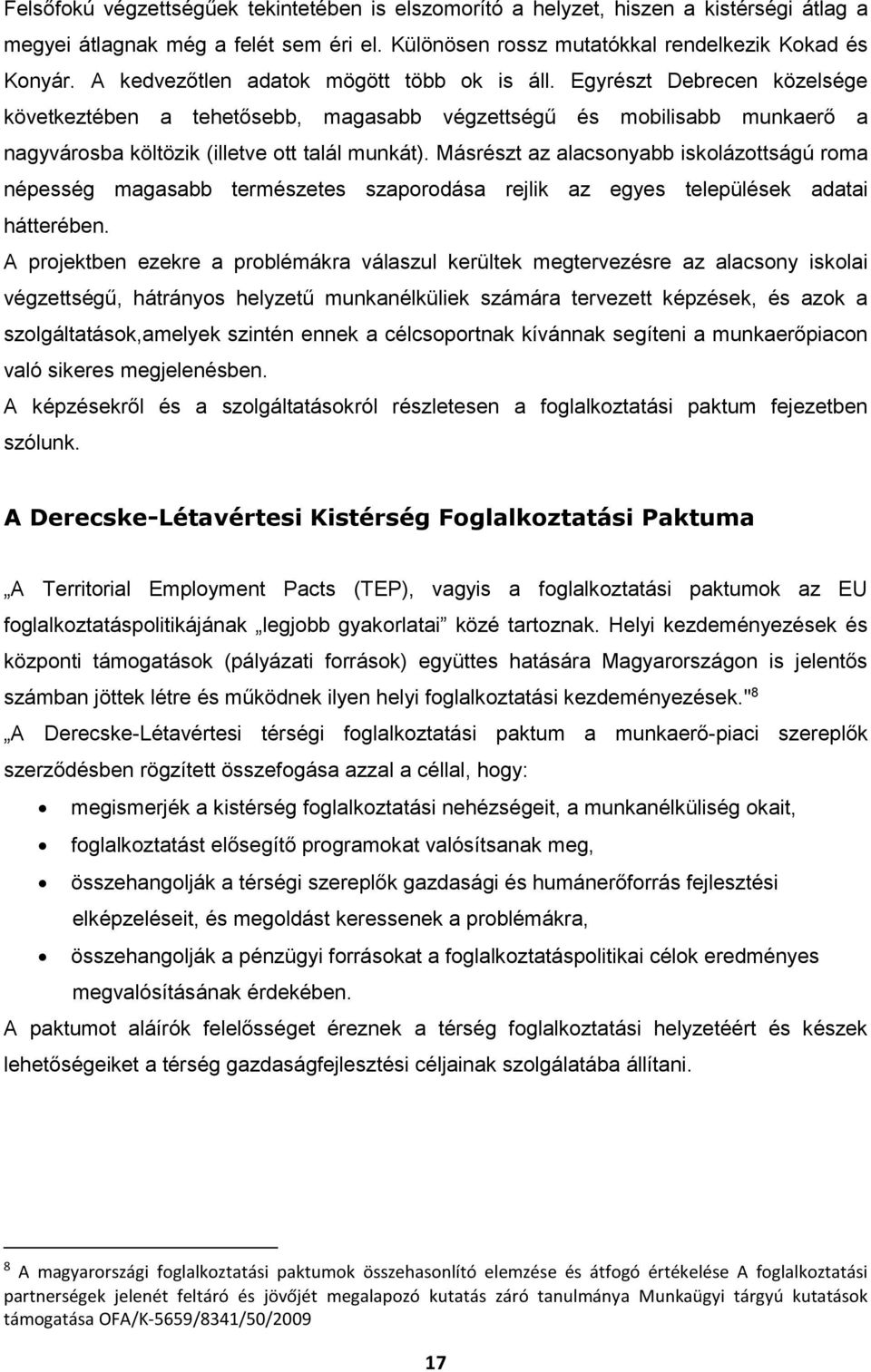 Másrészt az alacsonyabb iskolázottságú roma népesség magasabb természetes szaporodása rejlik az egyes települések adatai hátterében.