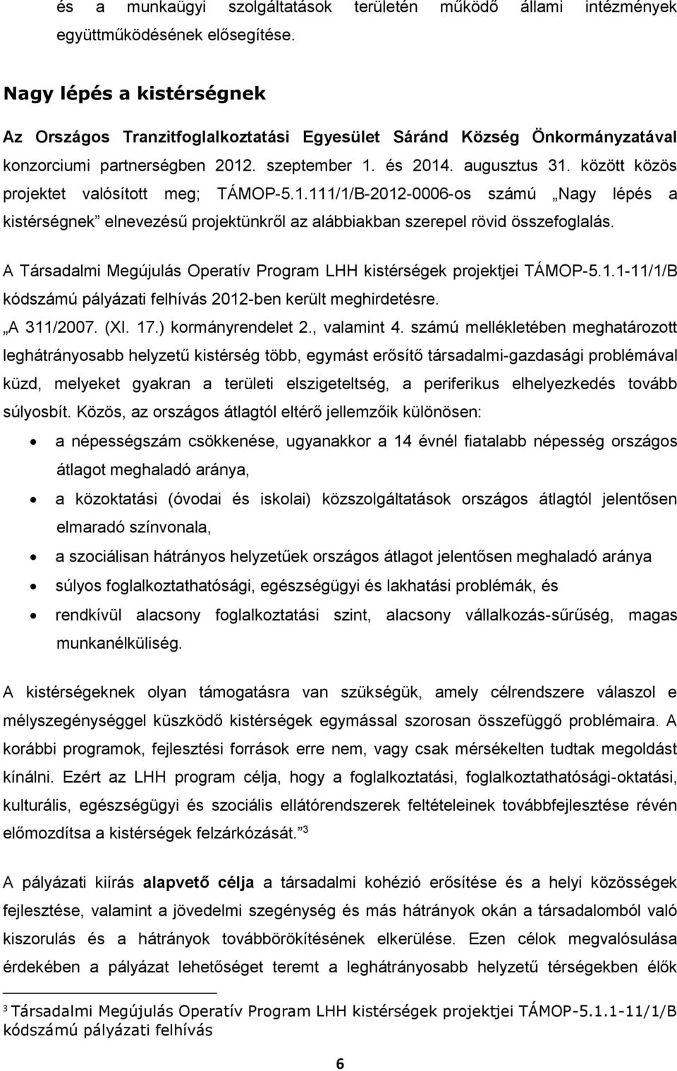 között közös projektet valósított meg; TÁMOP-5.1.111/1/B-2012-0006-os számú Nagy lépés a kistérségnek elnevezésű projektünkről az alábbiakban szerepel rövid összefoglalás.