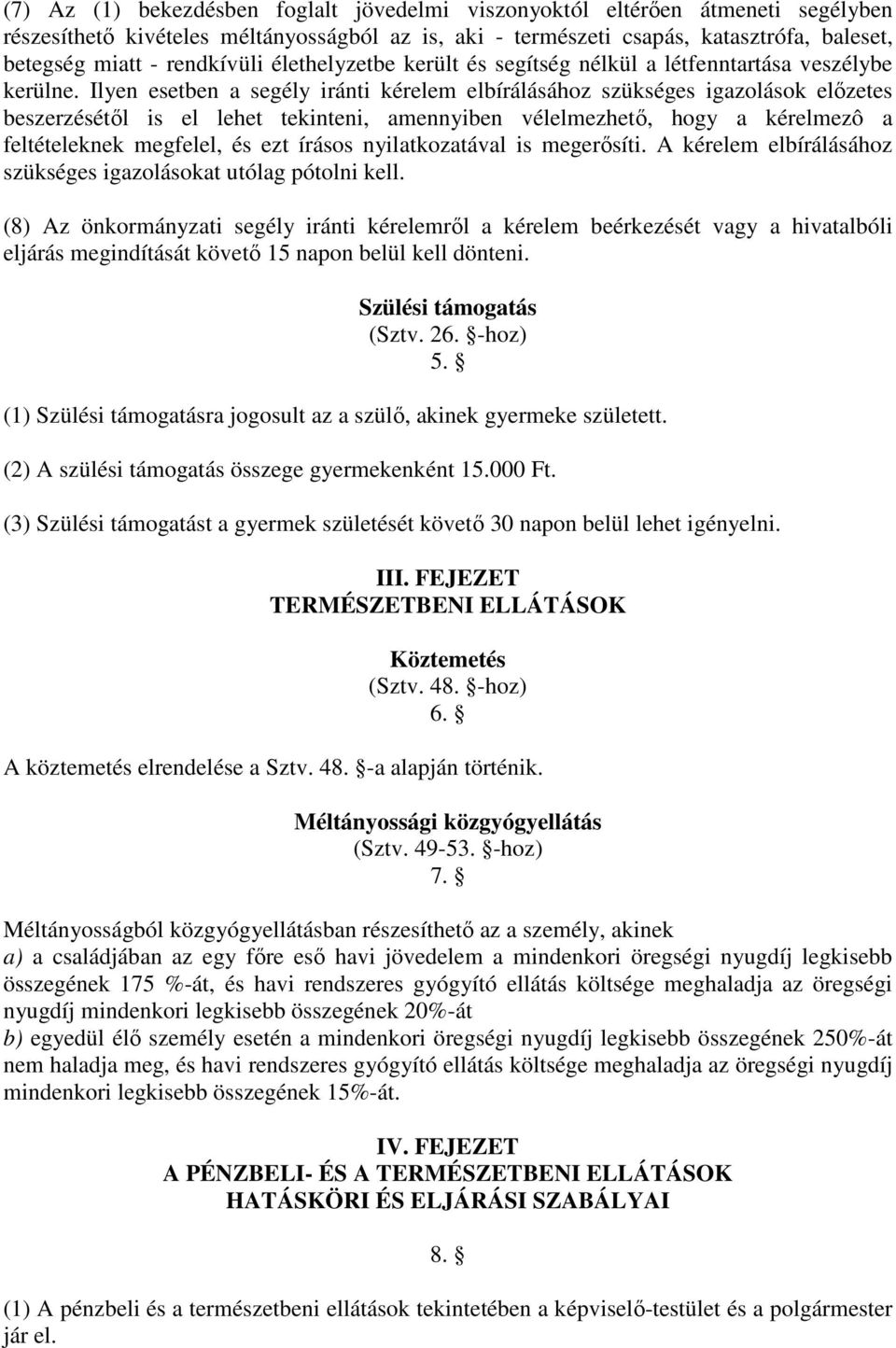 Ilyen esetben a segély iránti kérelem elbírálásához szükséges igazolások előzetes beszerzésétől is el lehet tekinteni, amennyiben vélelmezhető, hogy a kérelmezô a feltételeknek megfelel, és ezt