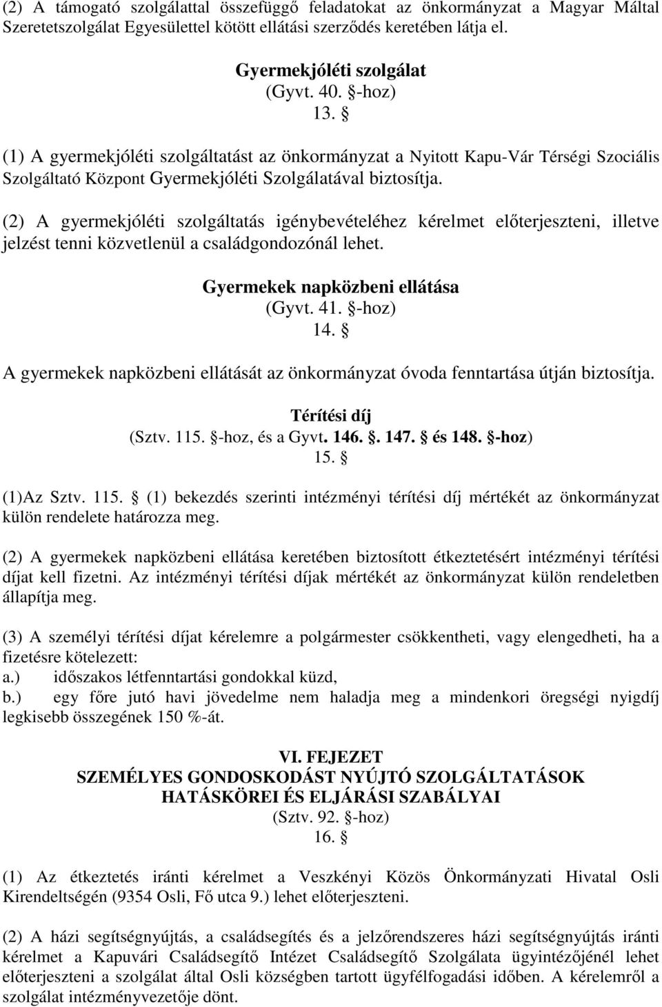 (2) A gyermekjóléti szolgáltatás igénybevételéhez kérelmet előterjeszteni, illetve jelzést tenni közvetlenül a családgondozónál lehet. Gyermekek napközbeni ellátása (Gyvt. 41. -hoz) 14.