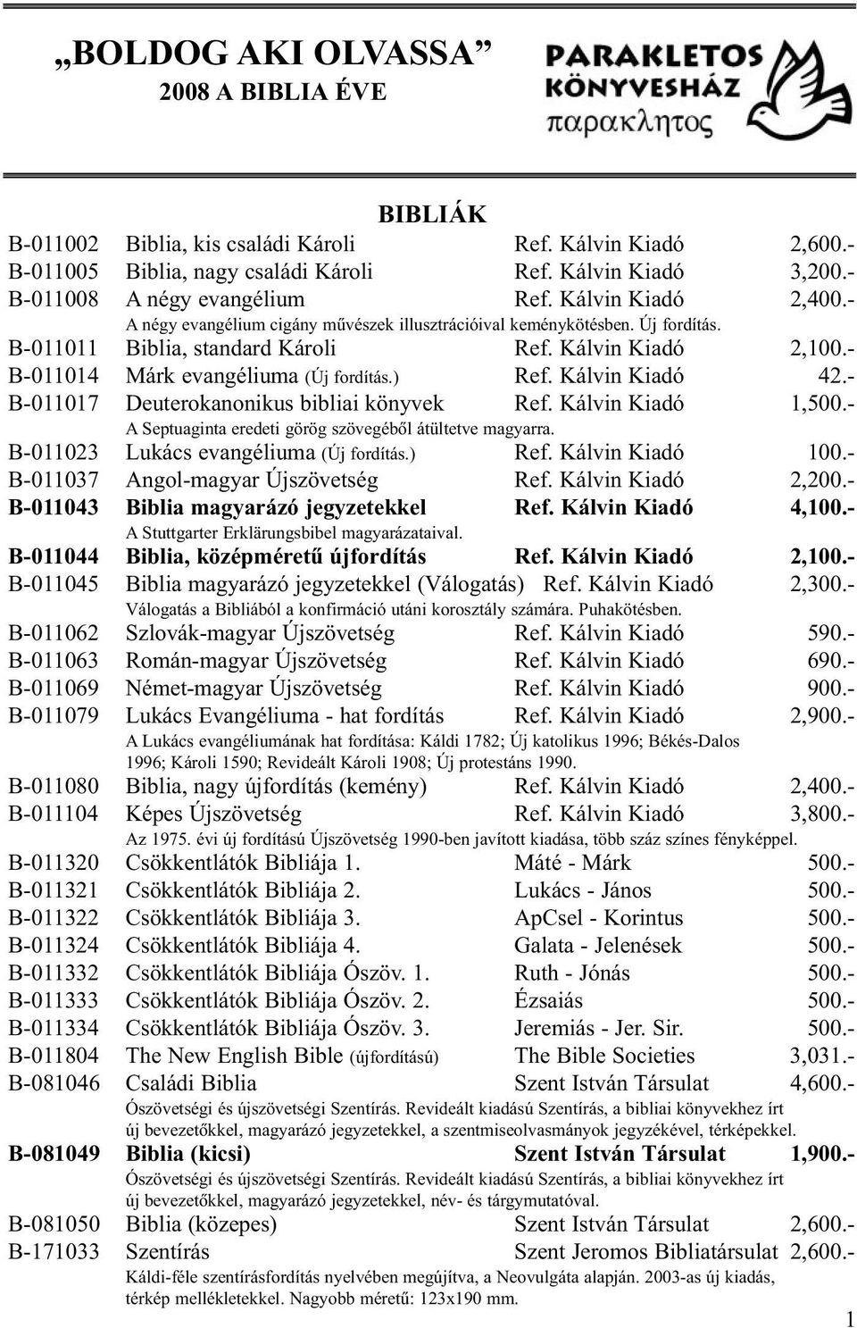 - B-011014 Márk evangéliuma (Új fordítás.) Ref. Kálvin Kiadó 42.- B-011017 Deuterokanonikus bibliai könyvek Ref. Kálvin Kiadó 1,500.- A Septuaginta eredeti görög szövegébõl átültetve magyarra.