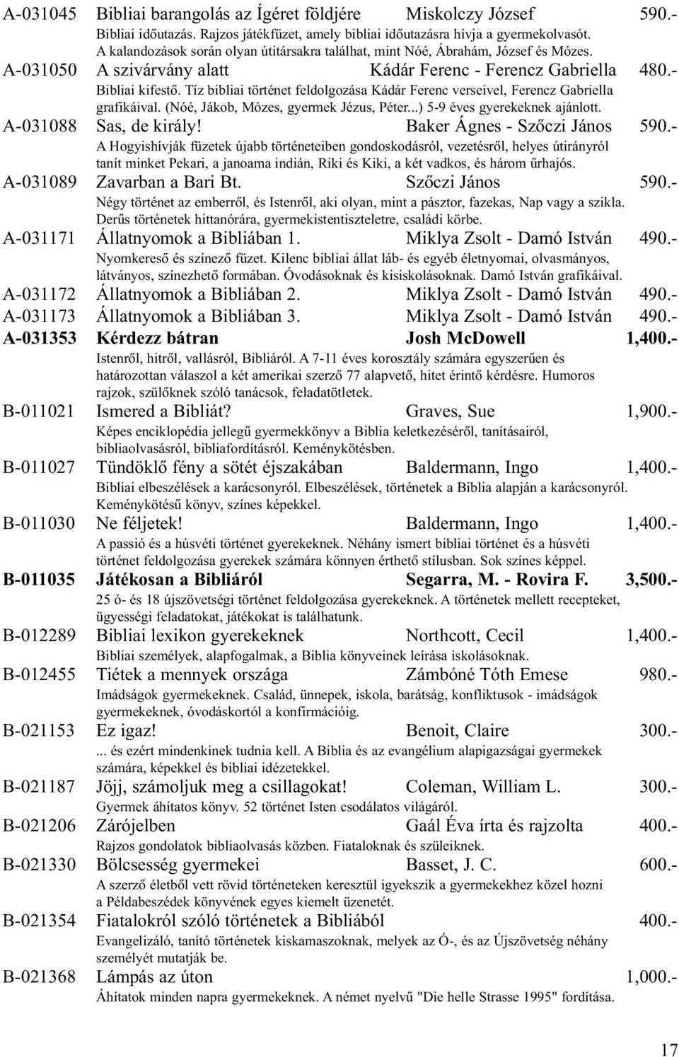 Tíz bibliai történet feldolgozása Kádár Ferenc verseivel, Ferencz Gabriella grafikáival. (Nóé, Jákob, Mózes, gyermek Jézus, Péter...) 5-9 éves gyerekeknek ajánlott. A-031088 Sas, de király!