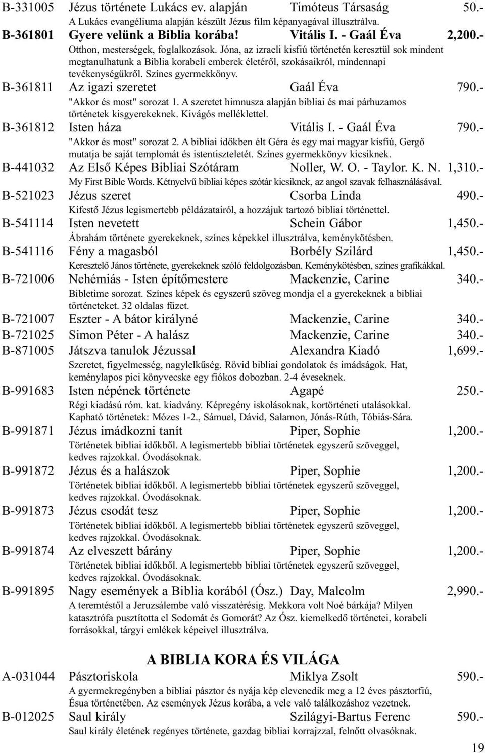 Jóna, az izraeli kisfiú történetén keresztül sok mindent megtanulhatunk a Biblia korabeli emberek életérõl, szokásaikról, mindennapi tevékenységükrõl. Színes gyermekkönyv.