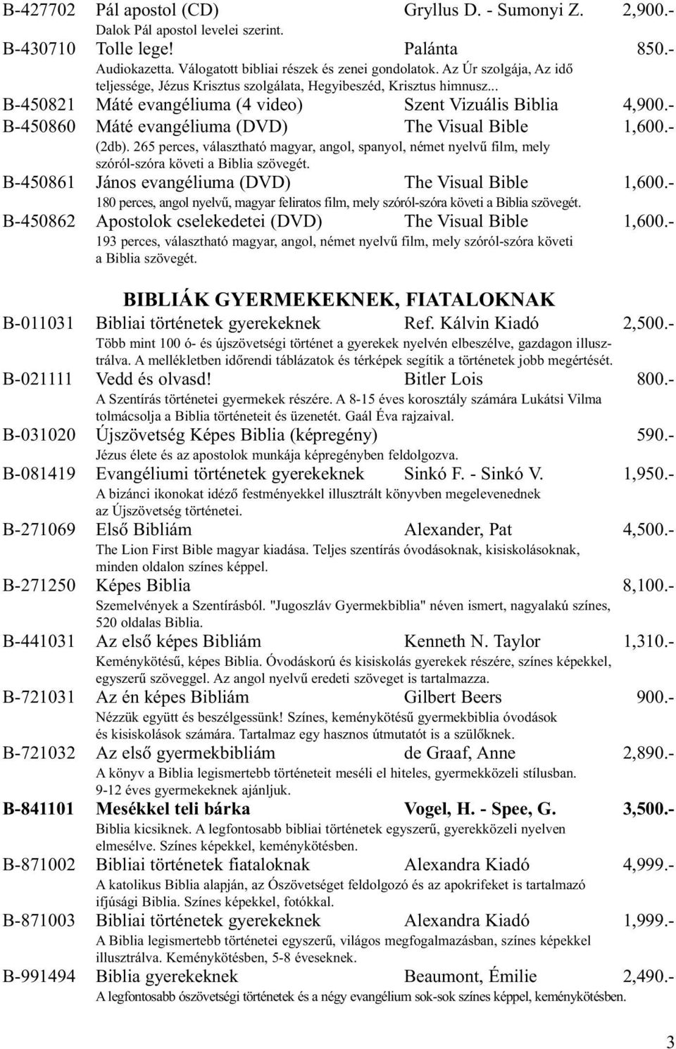 - B-450860 Máté evangéliuma (DVD) The Visual Bible 1,600.- (2db). 265 perces, választható magyar, angol, spanyol, német nyelvû film, mely szóról-szóra követi a Biblia szövegét.