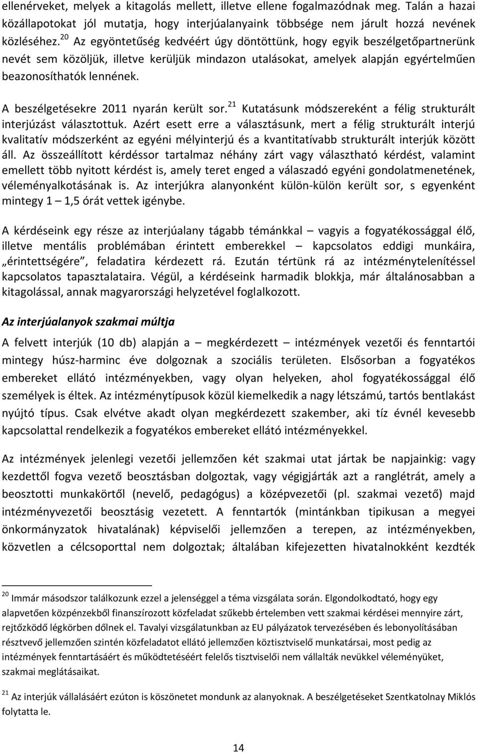 A beszélgetésekre 2011 nyarán került sor. 21 Kutatásunk módszereként a félig strukturált interjúzást választottuk.