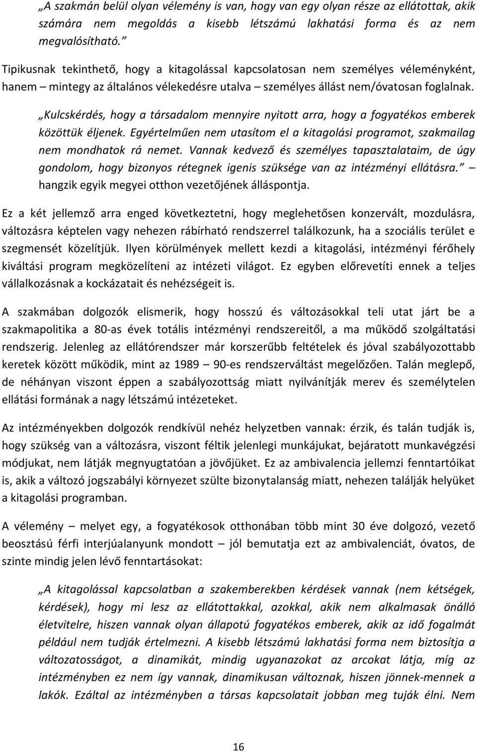 Kulcskérdés, hogy a társadalom mennyire nyitott arra, hogy a fogyatékos emberek közöttük éljenek. Egyértelműen nem utasítom el a kitagolási programot, szakmailag nem mondhatok rá nemet.