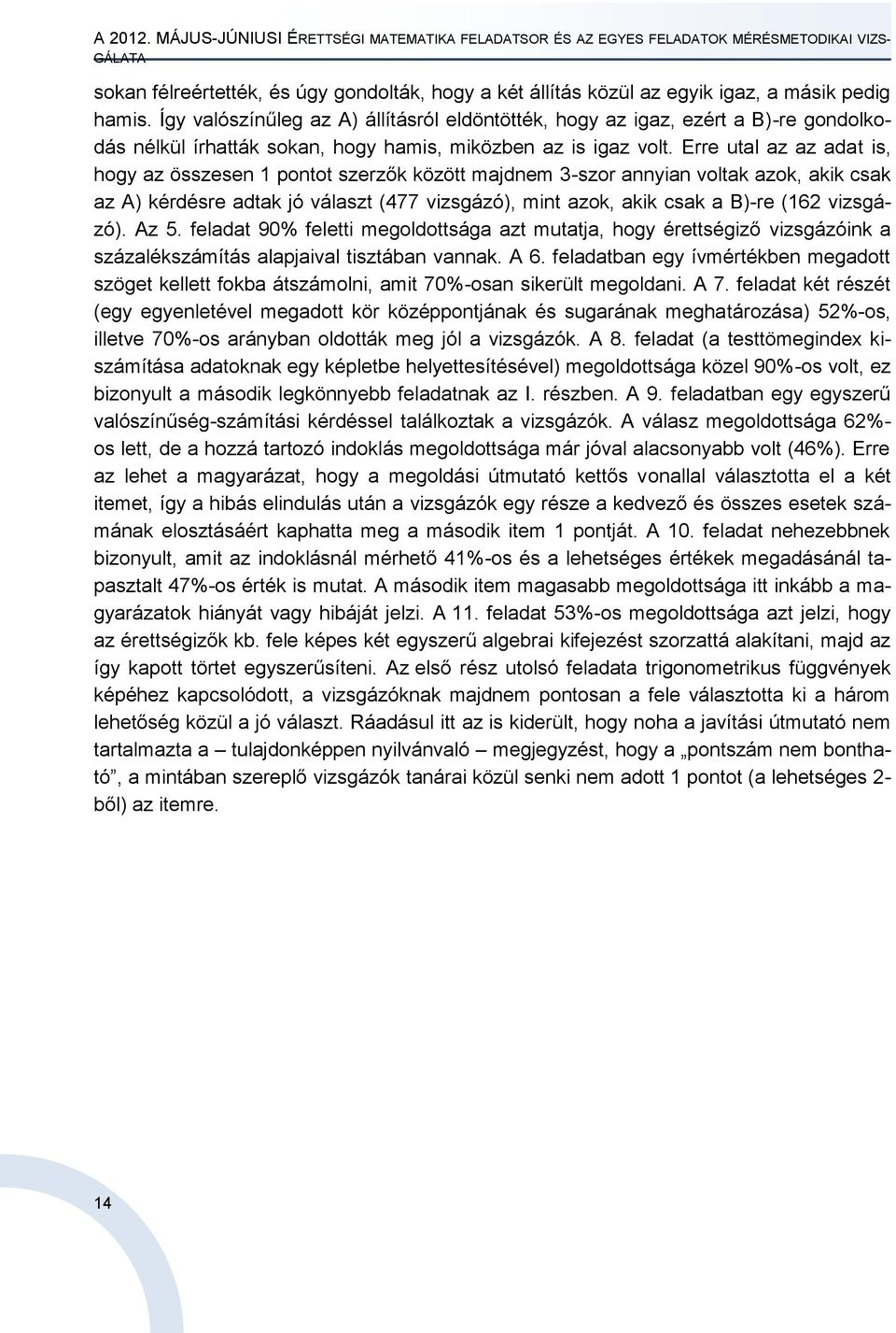 Így valószínűleg az A) állításról eldöntötték, hogy az igaz, ezért a B)-re gondolkodás nélkül írhatták sokan, hogy hamis, miközben az is igaz volt.