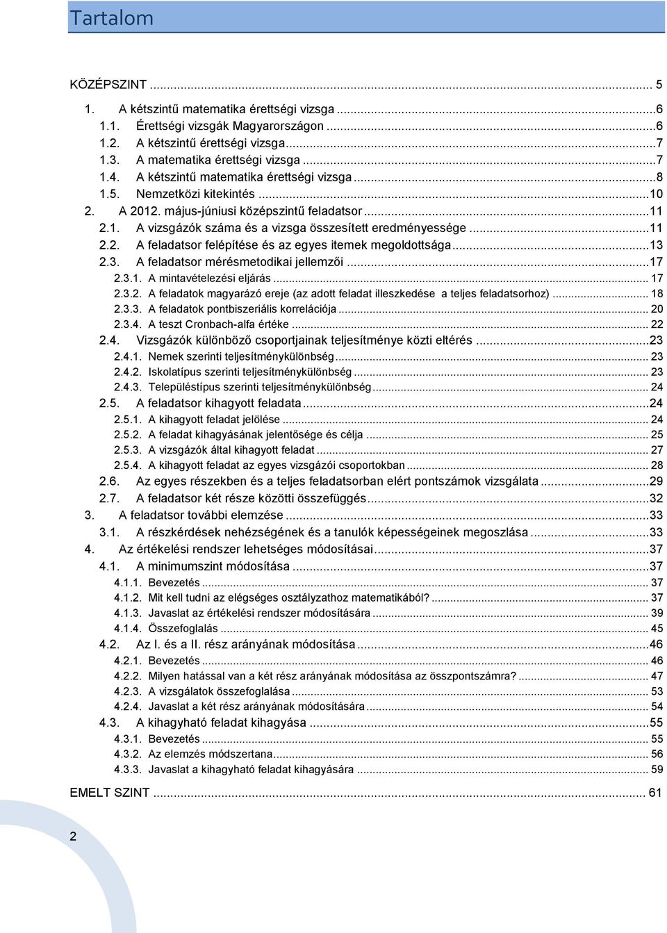 .. 13 2.3. A feladatsor mérésmetodikai jellemzői... 17 2.3.1. A mintavételezési eljárás... 17 2.3.2. A feladatok magyarázó ereje (az adott feladat illeszkedése a teljes feladatsorhoz)... 18 2.3.3. A feladatok pontbiszeriális korrelációja.