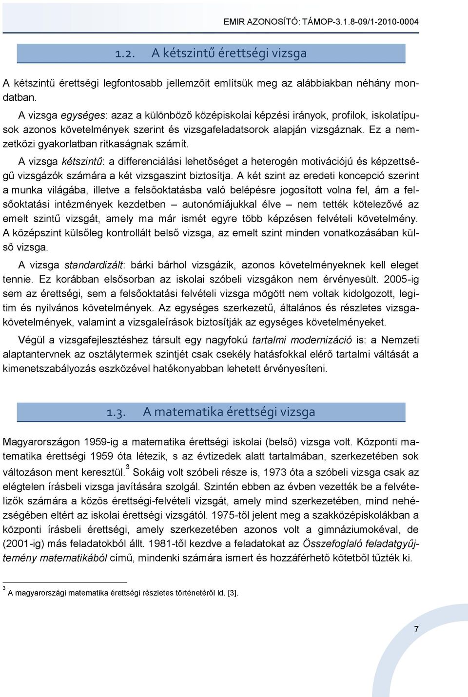 Ez a nemzetközi gyakorlatban ritkaságnak számít. A vizsga kétszintű: a differenciálási lehetőséget a heterogén motivációjú és képzettségű vizsgázók számára a két vizsgaszint biztosítja.