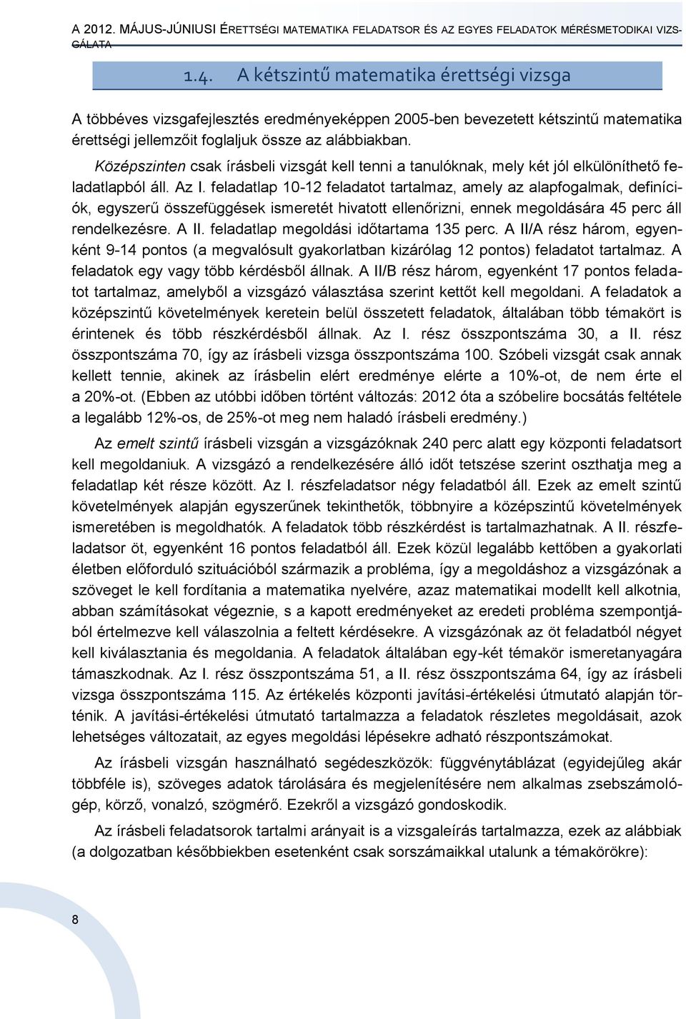 Középszinten csak írásbeli vizsgát kell tenni a tanulóknak, mely két jól elkülöníthető feladatlapból áll. Az I.