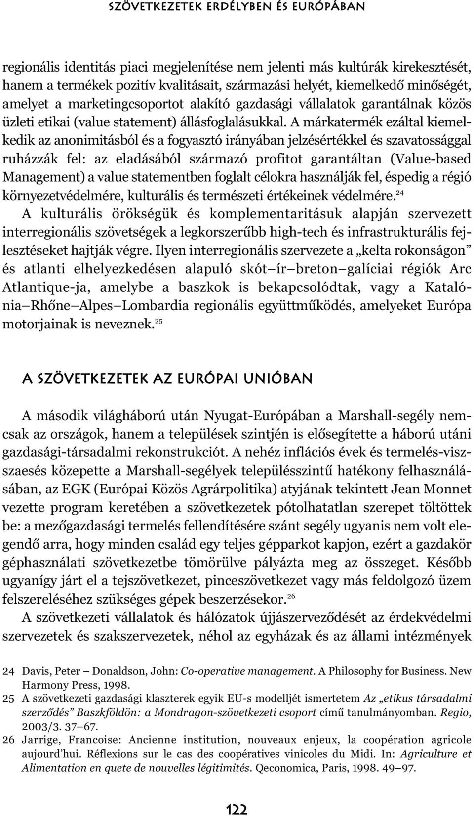 A márkatermék ezáltal kiemelkedik az anonimitásból és a fogyasztó irányában jelzésértékkel és szavatossággal ruházzák fel: az eladásából származó profitot garantáltan (Value-based Management) a value