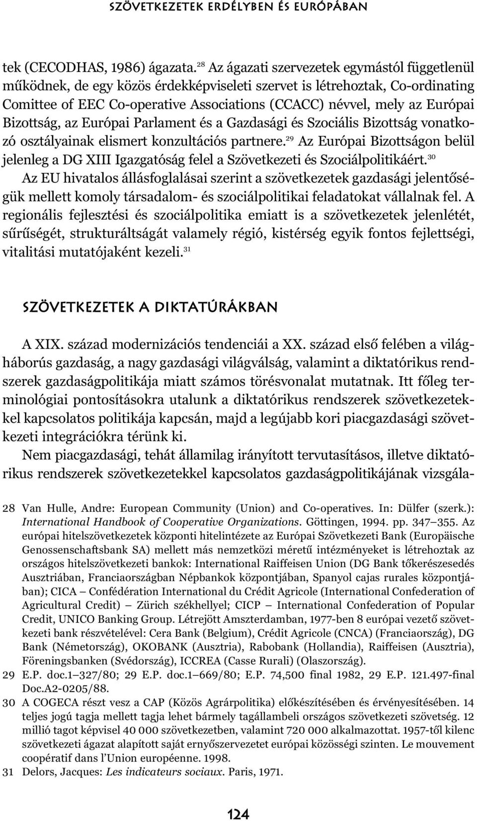 Bizottság, az Európai Parlament és a Gazdasági és Szociális Bizottság vonatkozó osztályainak elismert konzultációs partnere.