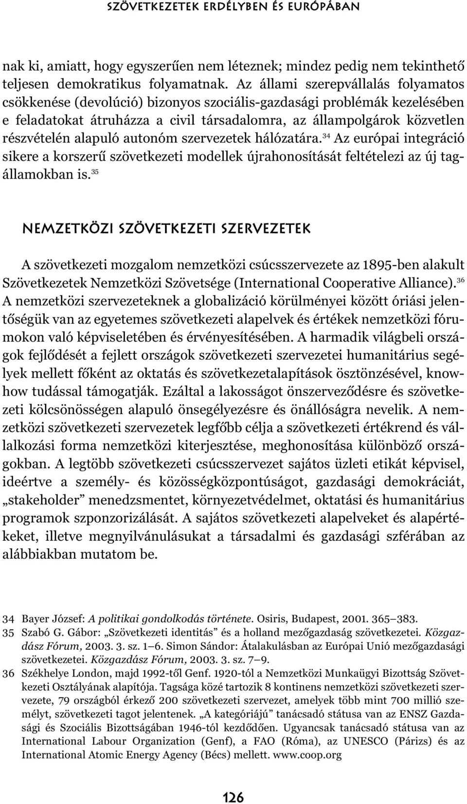 alapuló autonóm szervezetek hálózatára. 34 Az európai integráció sikere a korszerû szövetkezeti modellek újrahonosítását feltételezi az új tagállamokban is.