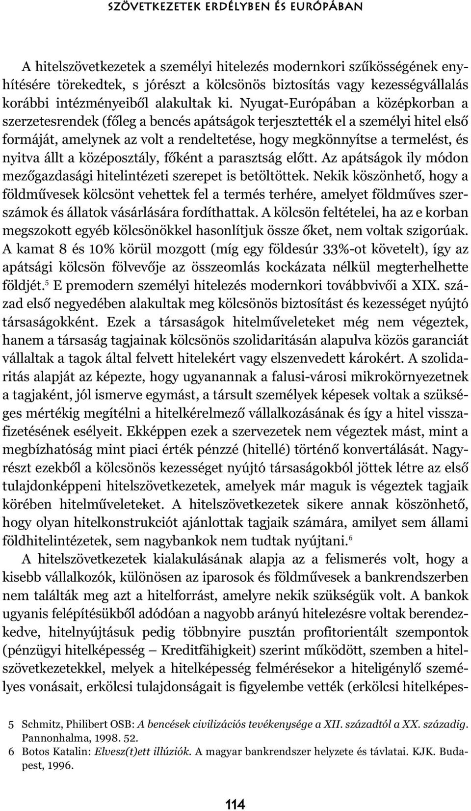 Nyugat-Európában a középkorban a szerzetesrendek (fõleg a bencés apátságok terjesztették el a személyi hitel elsõ formáját, amelynek az volt a rendeltetése, hogy megkönnyítse a termelést, és nyitva