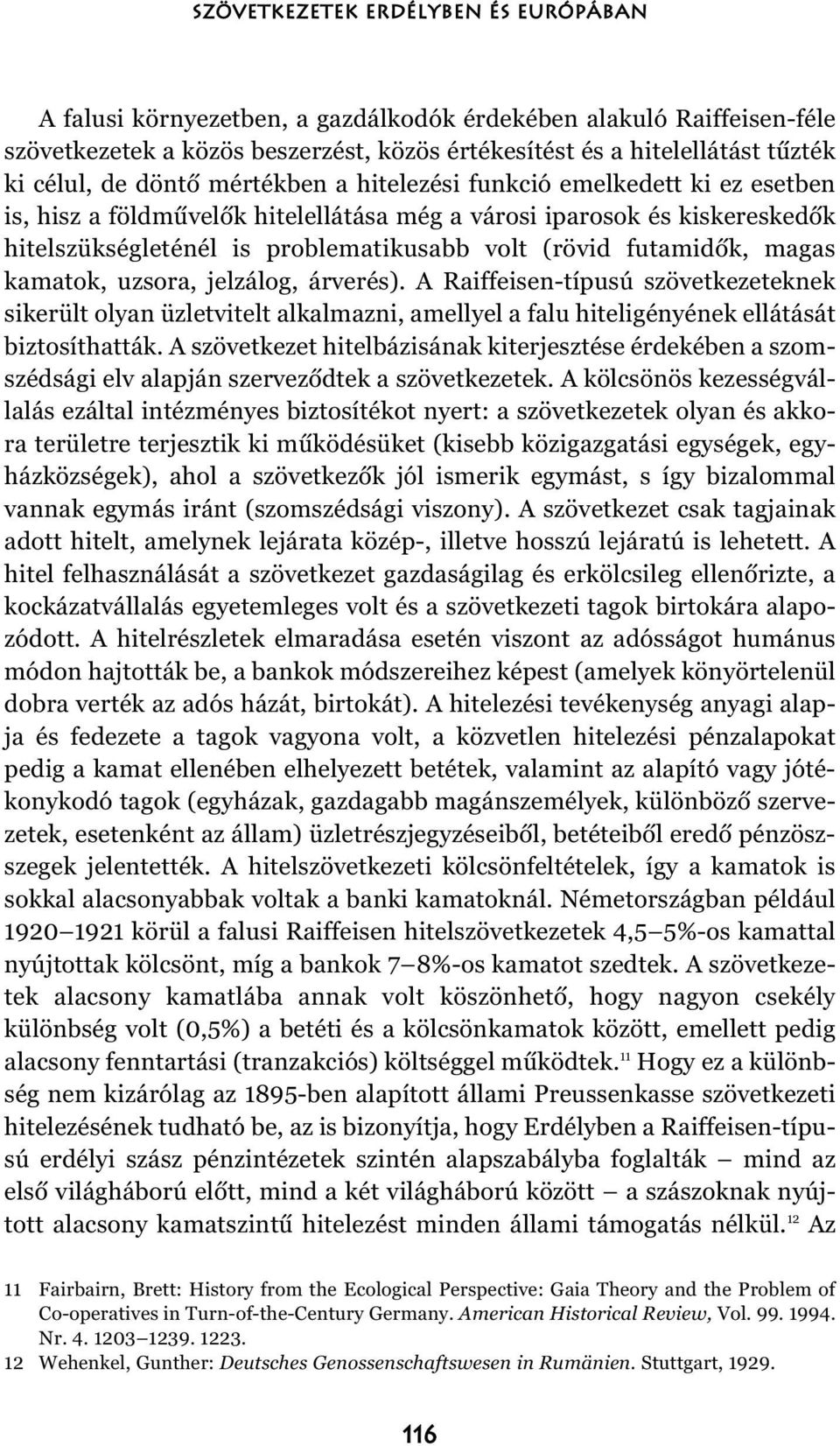 futamidõk, magas kamatok, uzsora, jelzálog, árverés). A Raiffeisen-típusú szövetkezeteknek sikerült olyan üzletvitelt alkalmazni, amellyel a falu hiteligényének ellátását biztosíthatták.