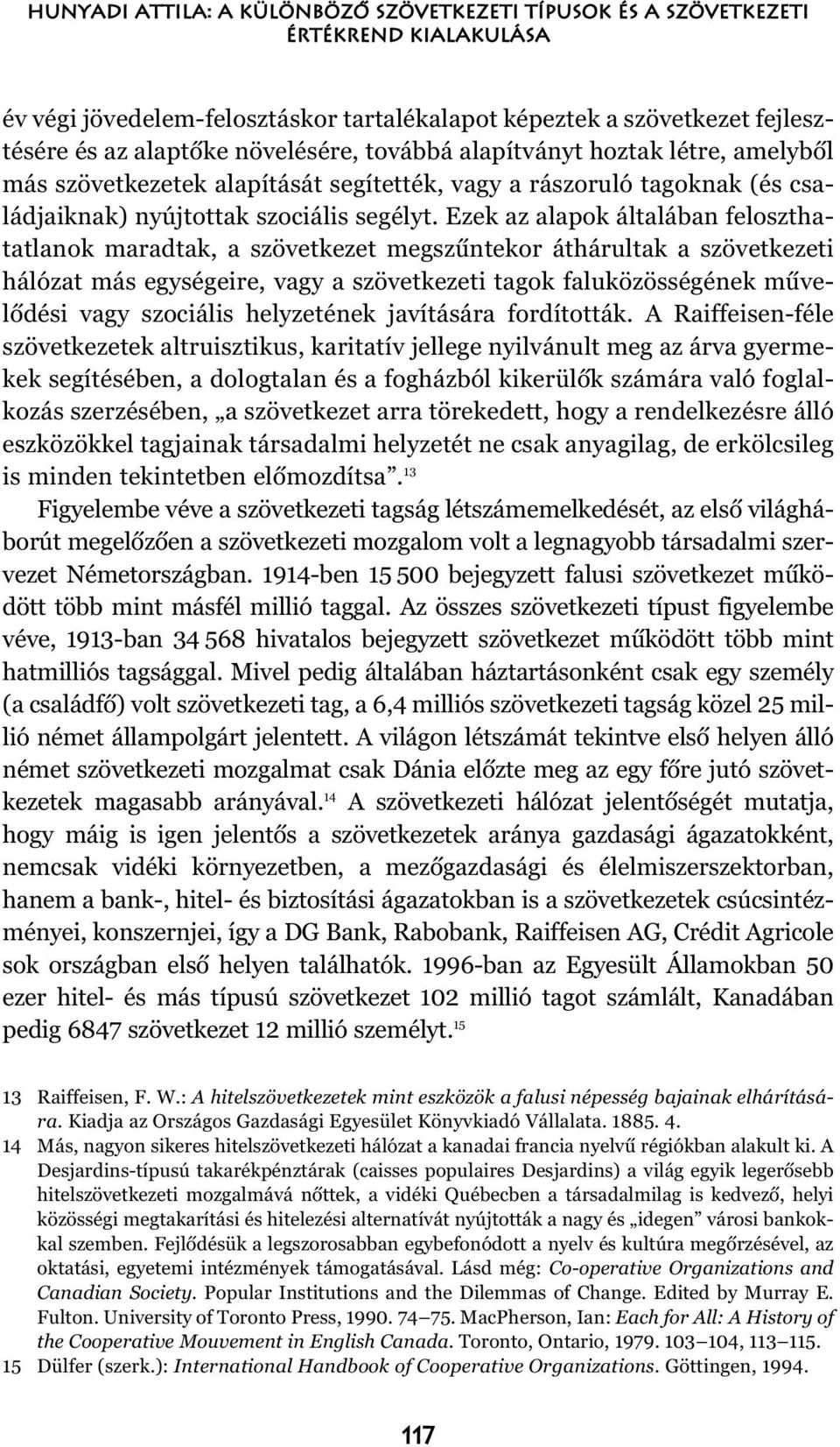 Ezek az alapok általában feloszthatatlanok maradtak, a szövetkezet megszûntekor áthárultak a szövetkezeti hálózat más egységeire, vagy a szövetkezeti tagok faluközösségének mûvelõdési vagy szociális