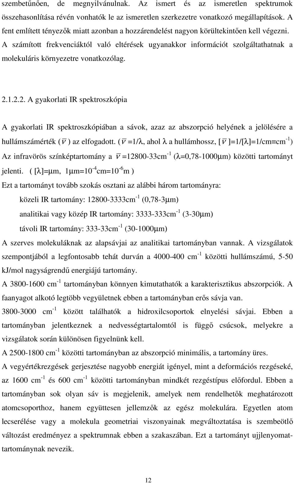 A számított frekvenciáktól való eltérések ugyanakkor információt szolgáltathatnak a molekuláris környezetre vonatkozólag. 2.