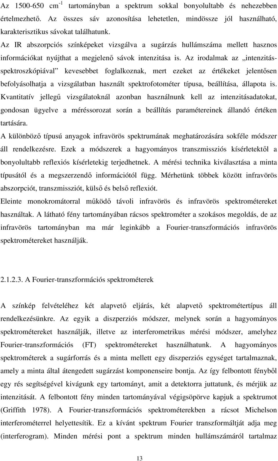 Az irodalmak az intenzitásspektroszkópiával kevesebbet foglalkoznak, mert ezeket az értékeket jelentősen befolyásolhatja a vizsgálatban használt spektrofotométer típusa, beállítása, állapota is.