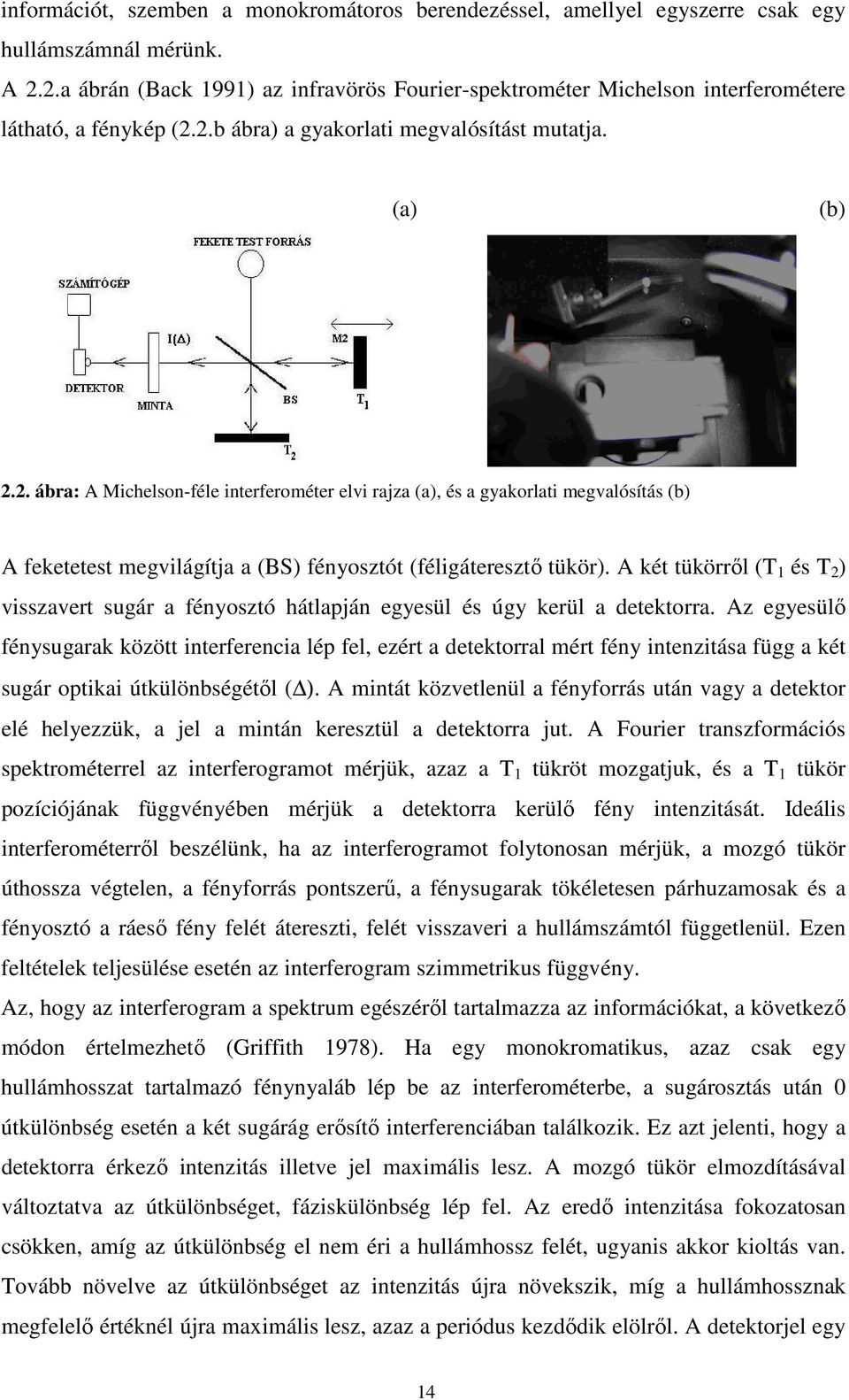 A két tükörről (T 1 és T 2 ) visszavert sugár a fényosztó hátlapján egyesül és úgy kerül a detektorra.