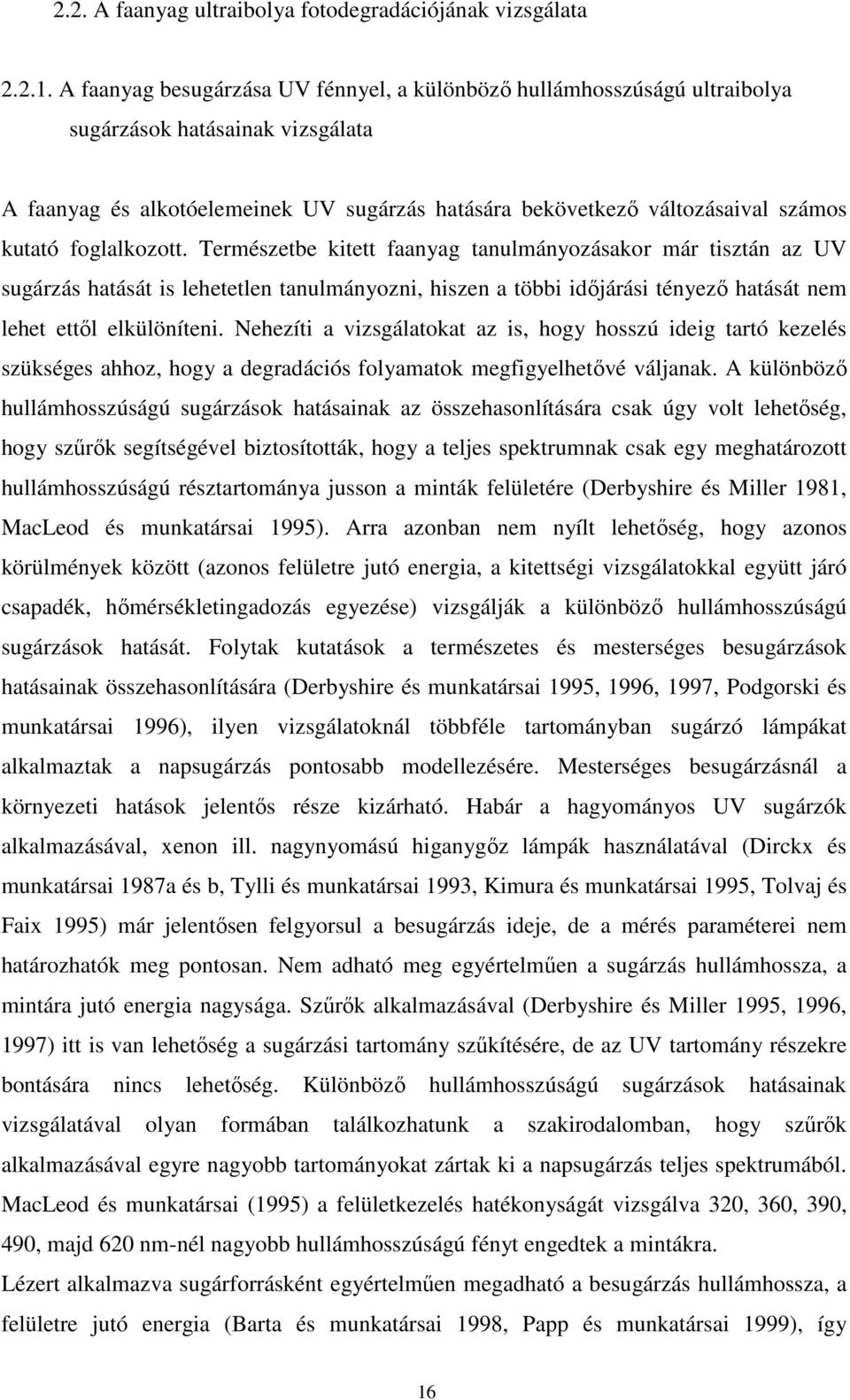 foglalkozott. Természetbe kitett faanyag tanulmányozásakor már tisztán az UV sugárzás hatását is lehetetlen tanulmányozni, hiszen a többi időjárási tényező hatását nem lehet ettől elkülöníteni.