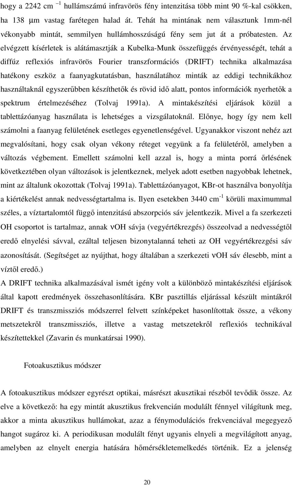 Az elvégzett kísérletek is alátámasztják a Kubelka-Munk összefüggés érvényességét, tehát a diffúz reflexiós infravörös Fourier transzformációs (DRIFT) technika alkalmazása hatékony eszköz a