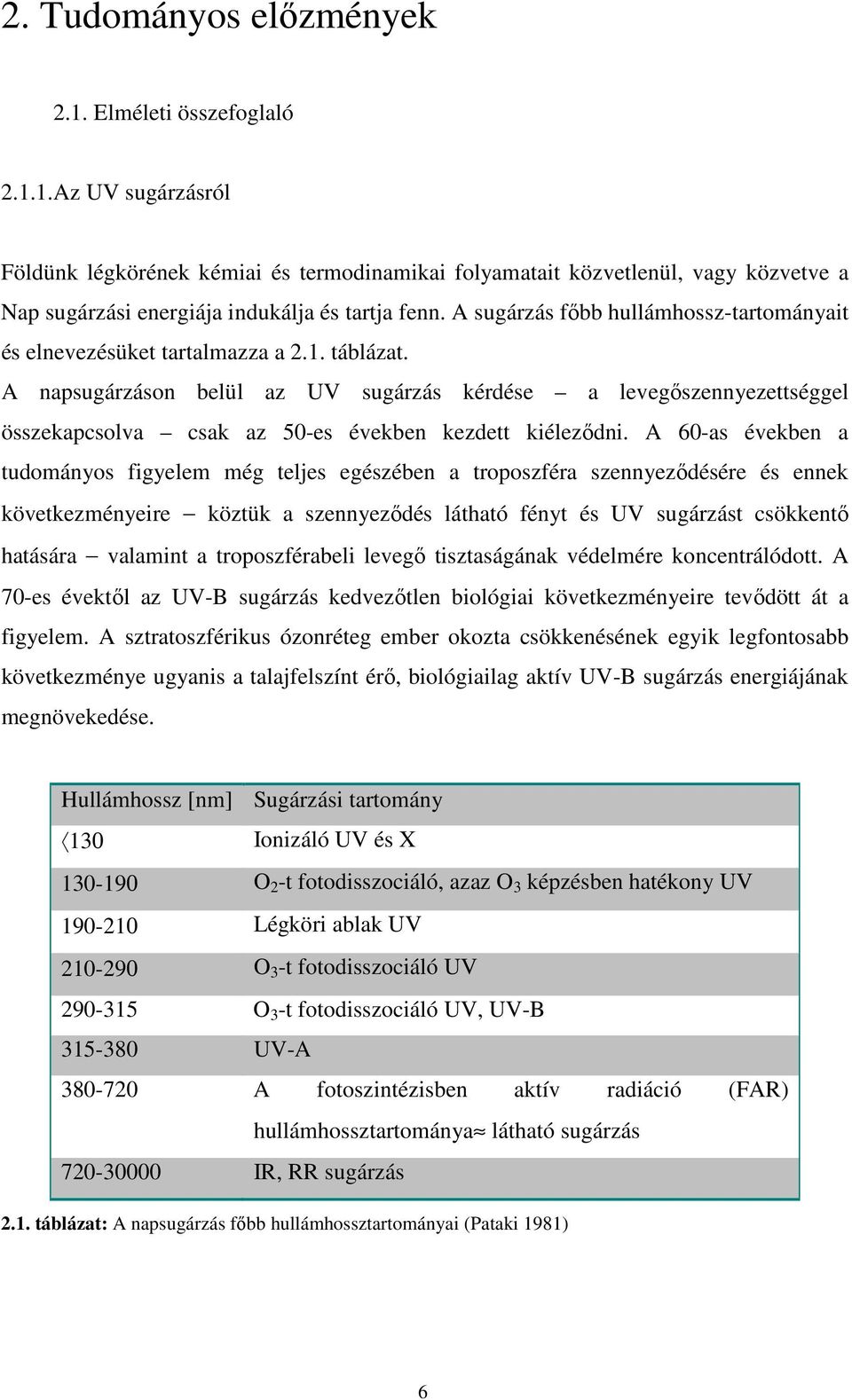 A napsugárzáson belül az UV sugárzás kérdése a levegőszennyezettséggel összekapcsolva csak az 50-es években kezdett kiéleződni.