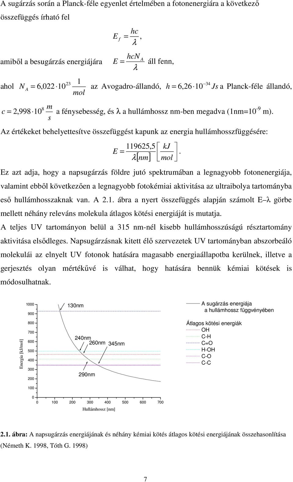 s Az értékeket behelyettesítve összefüggést kapunk az energia hullámhosszfüggésére: 119625,5 E = λ kj mol [ nm] Ez azt adja, hogy a napsugárzás földre jutó spektrumában a legnagyobb fotonenergiája,