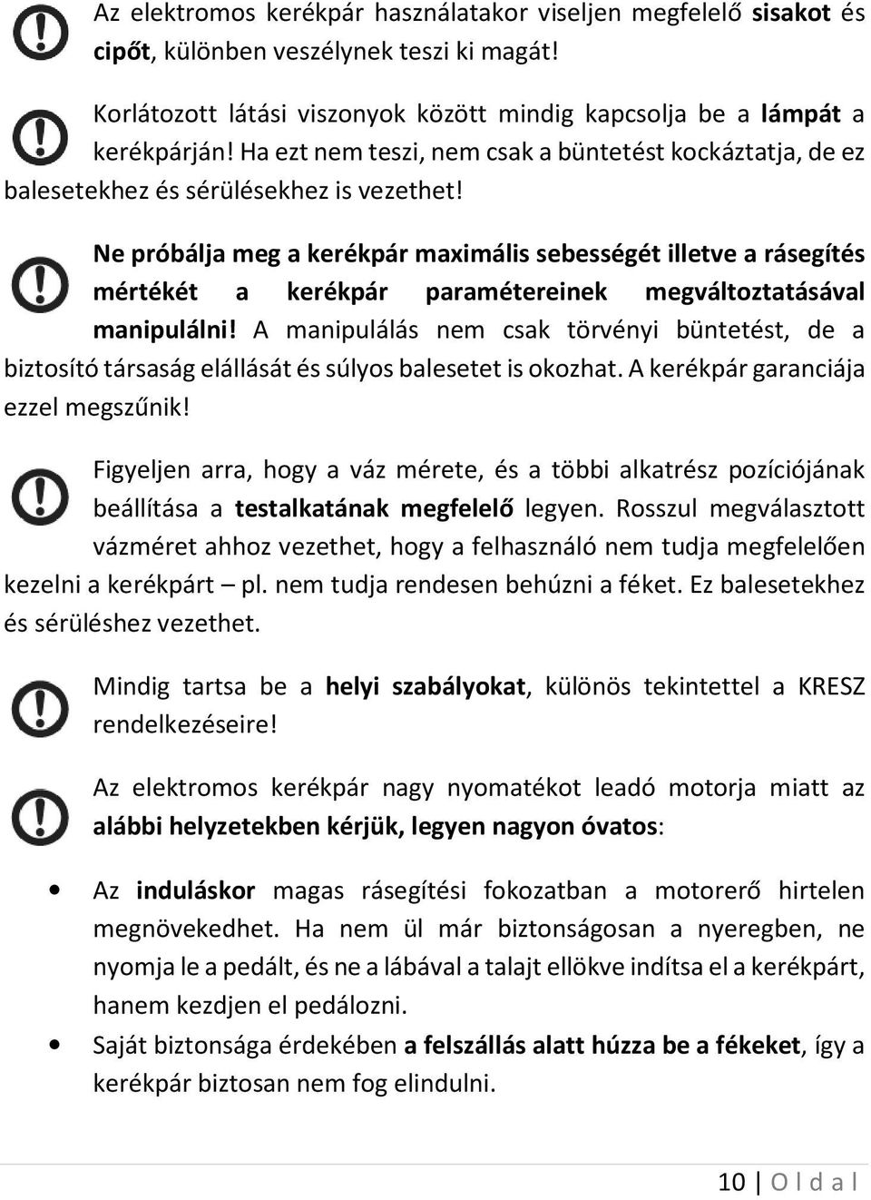 Ne próbálja meg a kerékpár maximális sebességét illetve a rásegítés mértékét a kerékpár paramétereinek megváltoztatásával manipulálni!