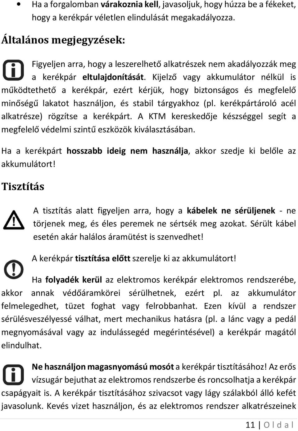Kijelző vagy akkumulátor nélkül is működtethető a kerékpár, ezért kérjük, hogy biztonságos és megfelelő minőségű lakatot használjon, és stabil tárgyakhoz (pl.