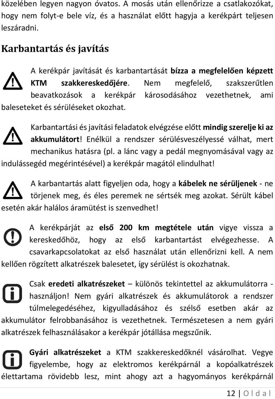 Nem megfelelő, szakszerűtlen beavatkozások a kerékpár károsodásához vezethetnek, ami baleseteket és sérüléseket okozhat.