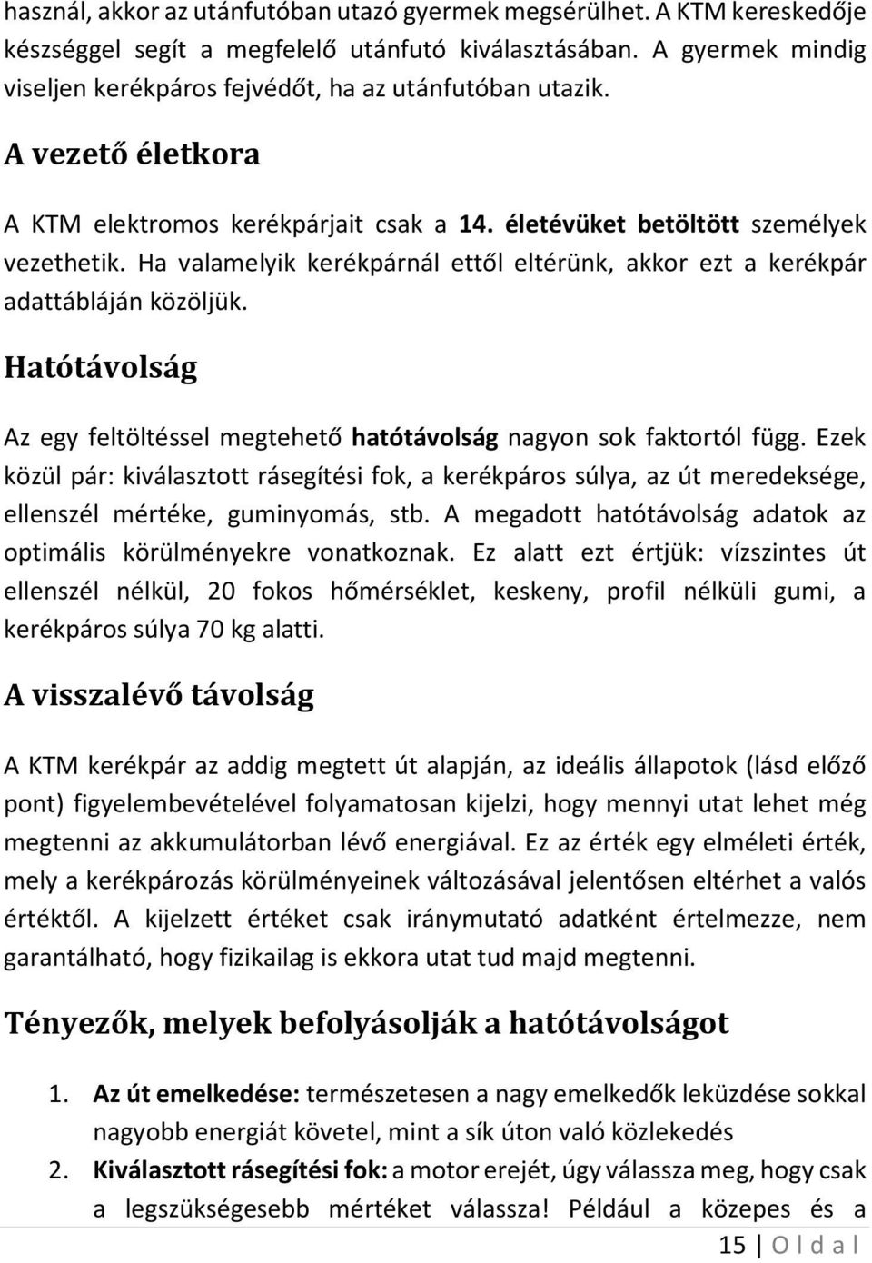 Ha valamelyik kerékpárnál ettől eltérünk, akkor ezt a kerékpár adattábláján közöljük. Hatótávolság Az egy feltöltéssel megtehető hatótávolság nagyon sok faktortól függ.