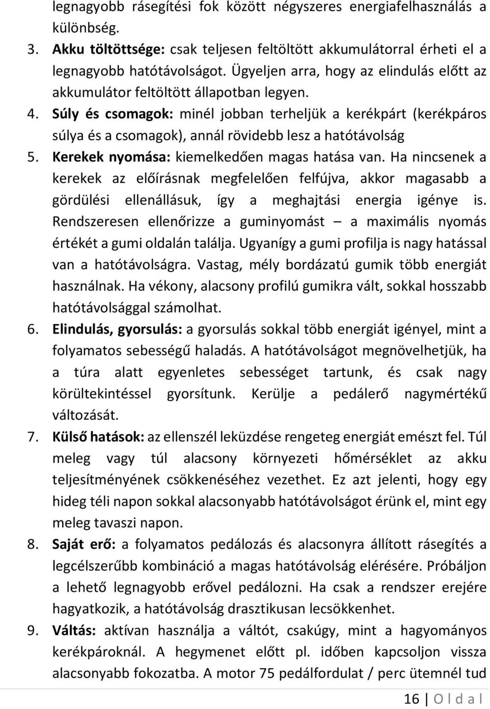Súly és csomagok: minél jobban terheljük a kerékpárt (kerékpáros súlya és a csomagok), annál rövidebb lesz a hatótávolság 5. Kerekek nyomása: kiemelkedően magas hatása van.