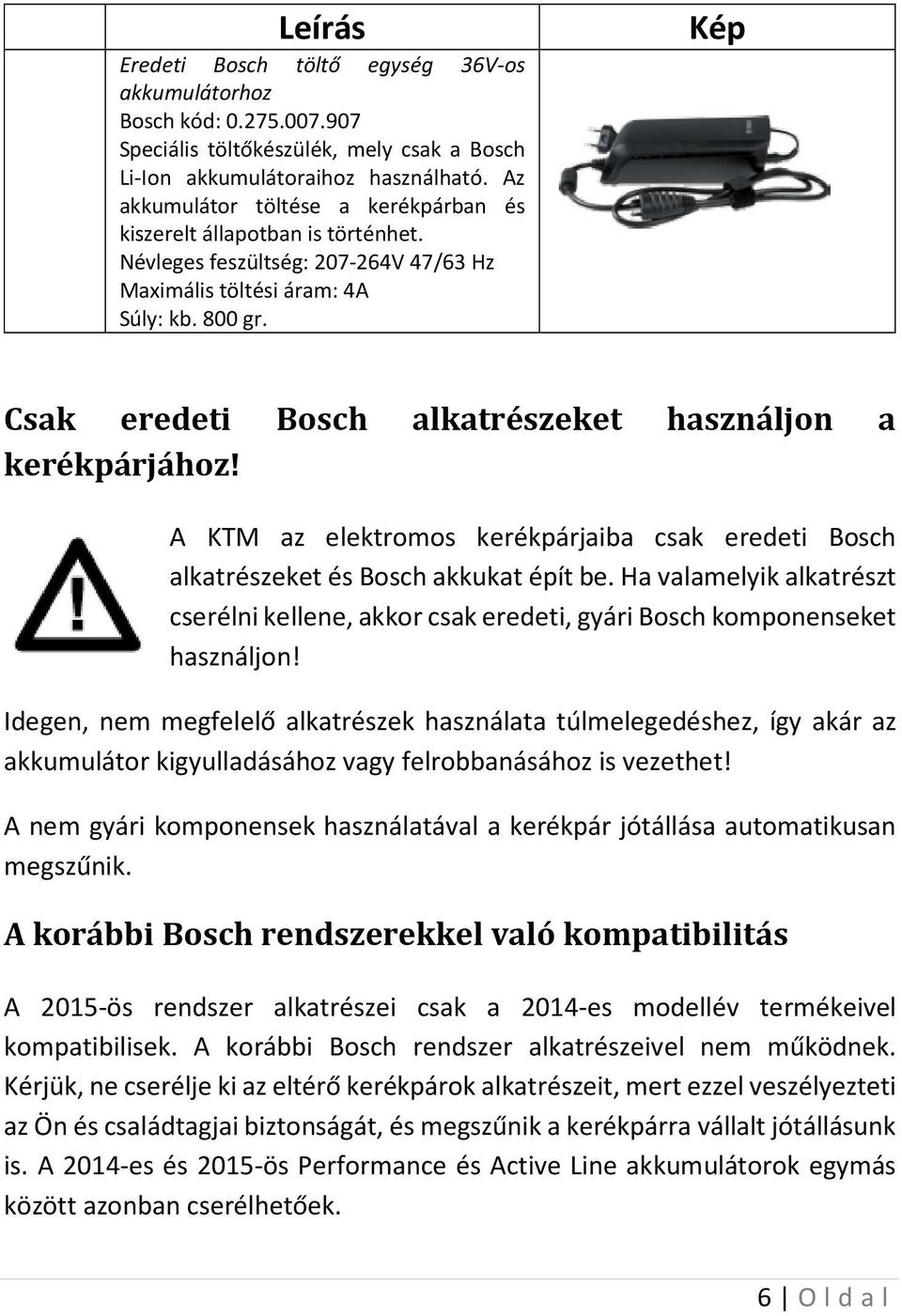 Kép Csak eredeti Bosch alkatrészeket használjon a kerékpárjához! A KTM az elektromos kerékpárjaiba csak eredeti Bosch alkatrészeket és Bosch akkukat épít be.