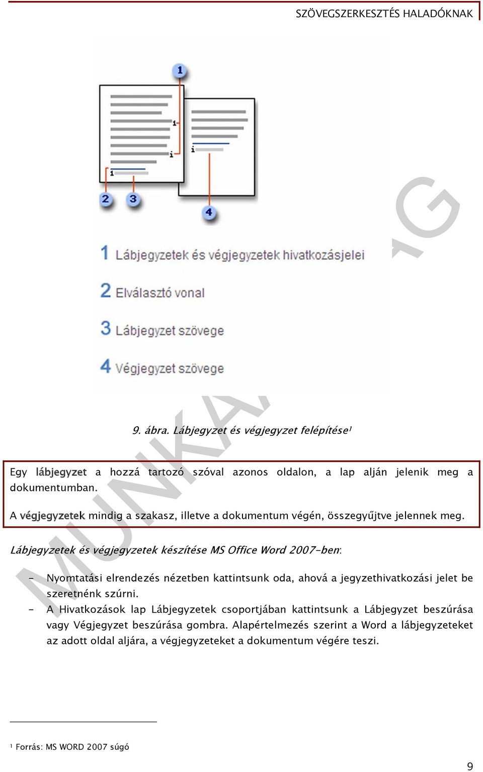 Lábjegyzetek és végjegyzetek készítése MS Office Word 2007-ben: - Nyomtatási elrendezés nézetben kattintsunk oda, ahová a jegyzethivatkozási jelet be szeretnénk