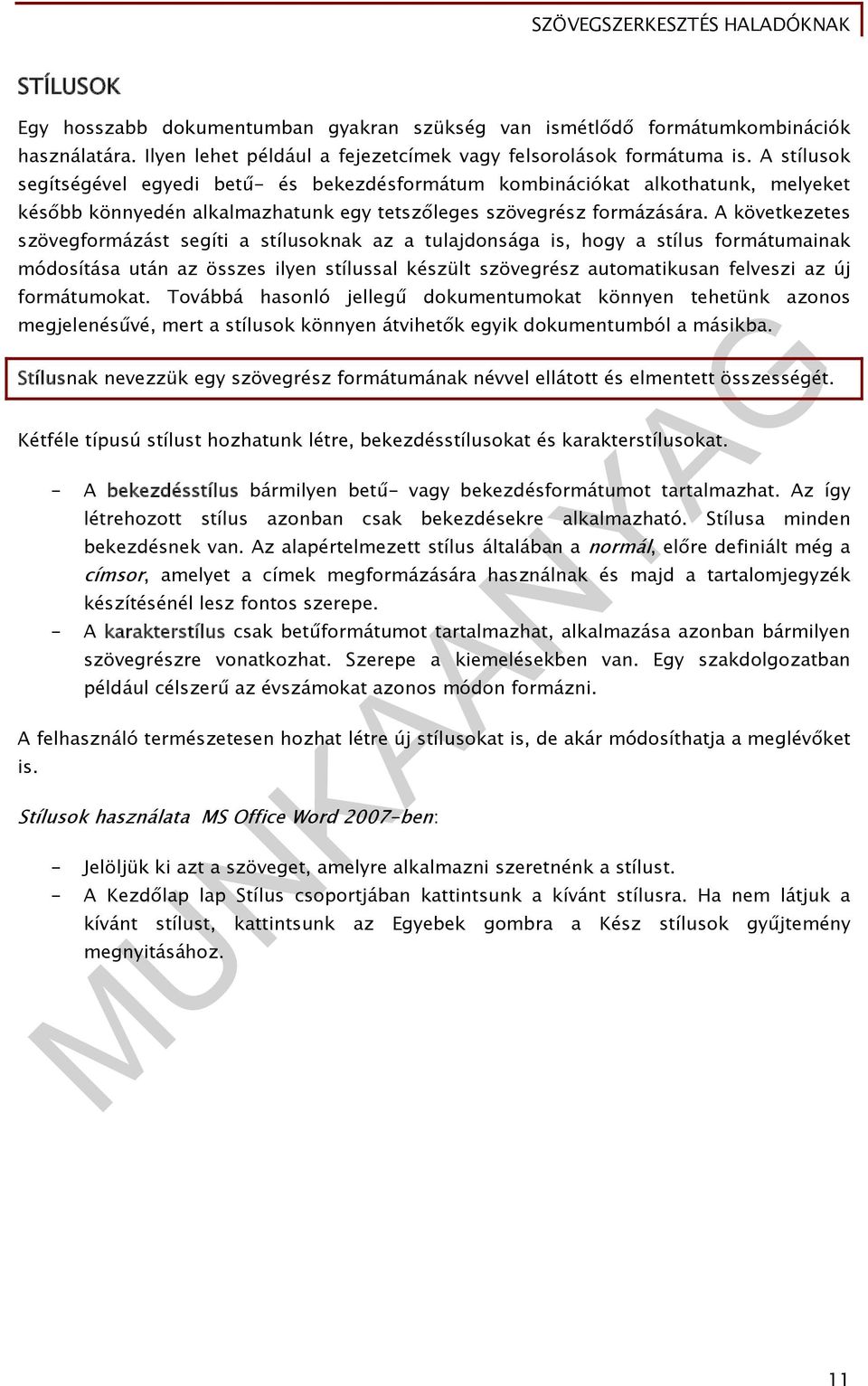 A következetes szövegformázást segíti a stílusoknak az a tulajdonsága is, hogy a stílus formátumainak módosítása után az összes ilyen stílussal készült szövegrész automatikusan felveszi az új