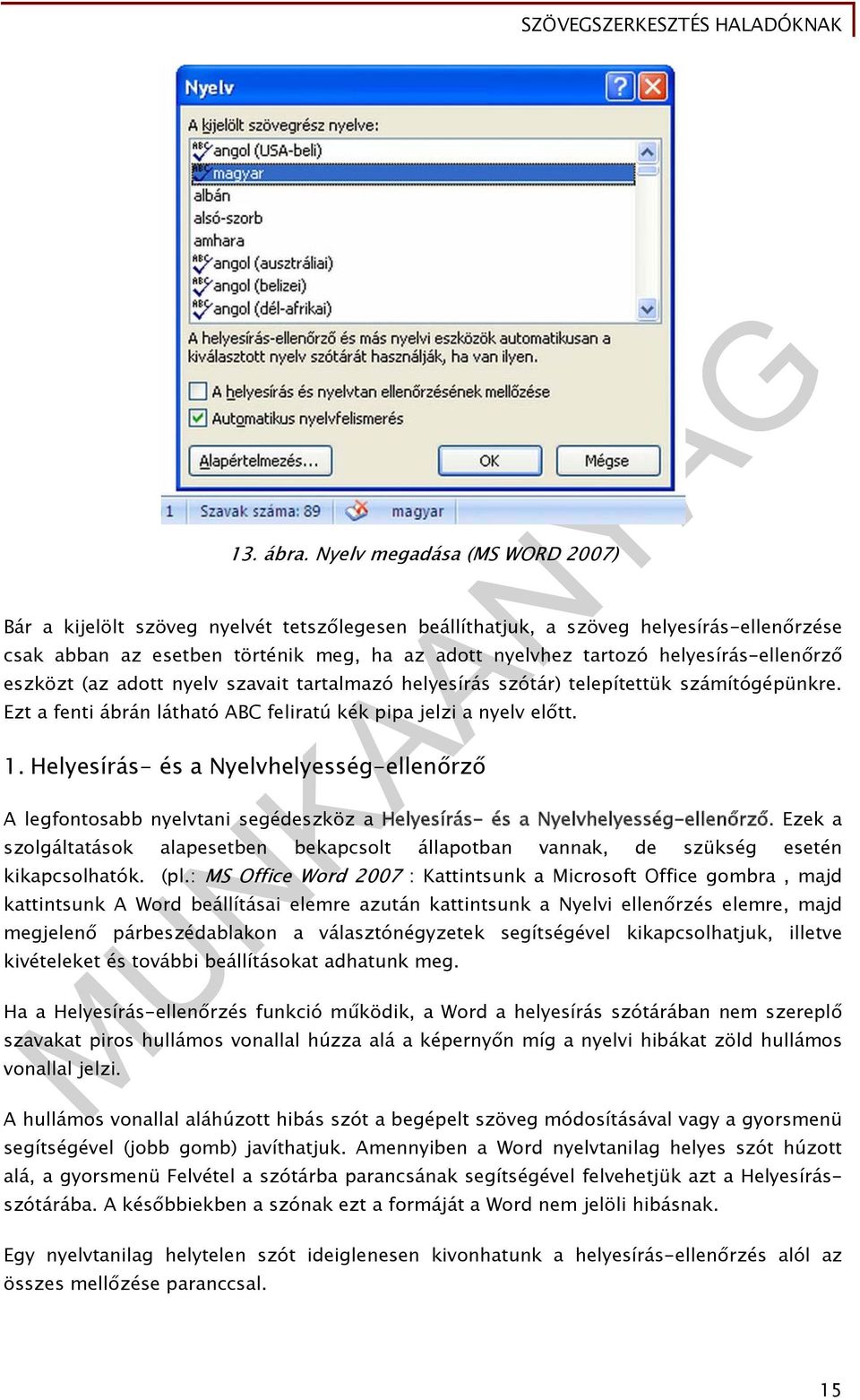 helyesírás-ellenőrző eszközt (az adott nyelv szavait tartalmazó helyesírás szótár) telepítettük számítógépünkre. Ezt a fenti ábrán látható ABC feliratú kék pipa jelzi a nyelv előtt. 1.