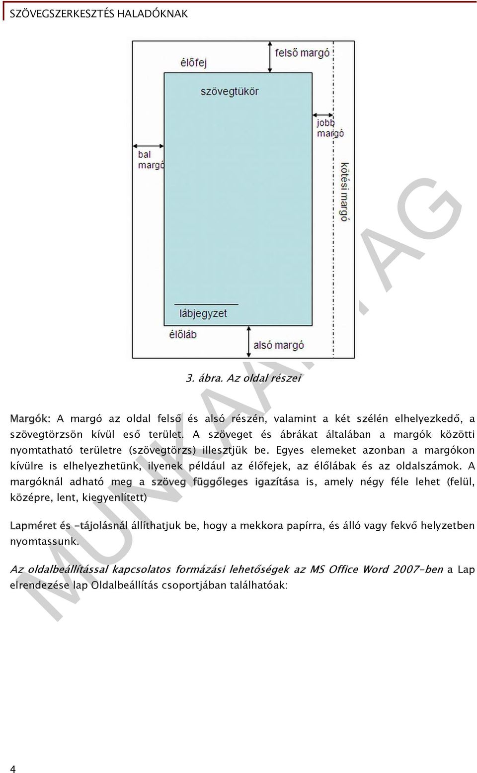 Egyes elemeket azonban a margókon kívülre is elhelyezhetünk, ilyenek például az élőfejek, az élőlábak és az oldalszámok.