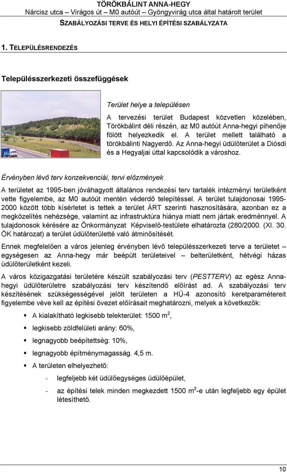 Érvényben lévő terv konzekvenciái, tervi előzmények A területet az 1995-ben jóváhagyott általános rendezési terv tartalék intézményi területként vette figyelembe, az M0 autóút mentén véderdő