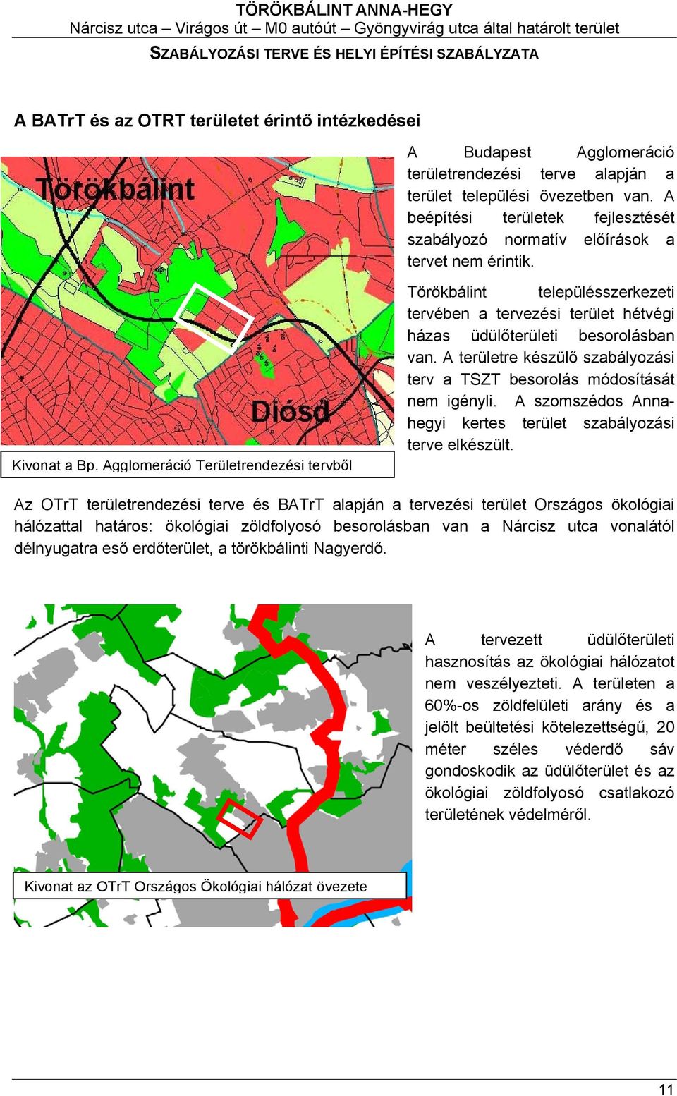 Agglomeráció Területrendezési tervből Törökbálint településszerkezeti tervében a tervezési terület hétvégi házas üdülőterületi besorolásban van.