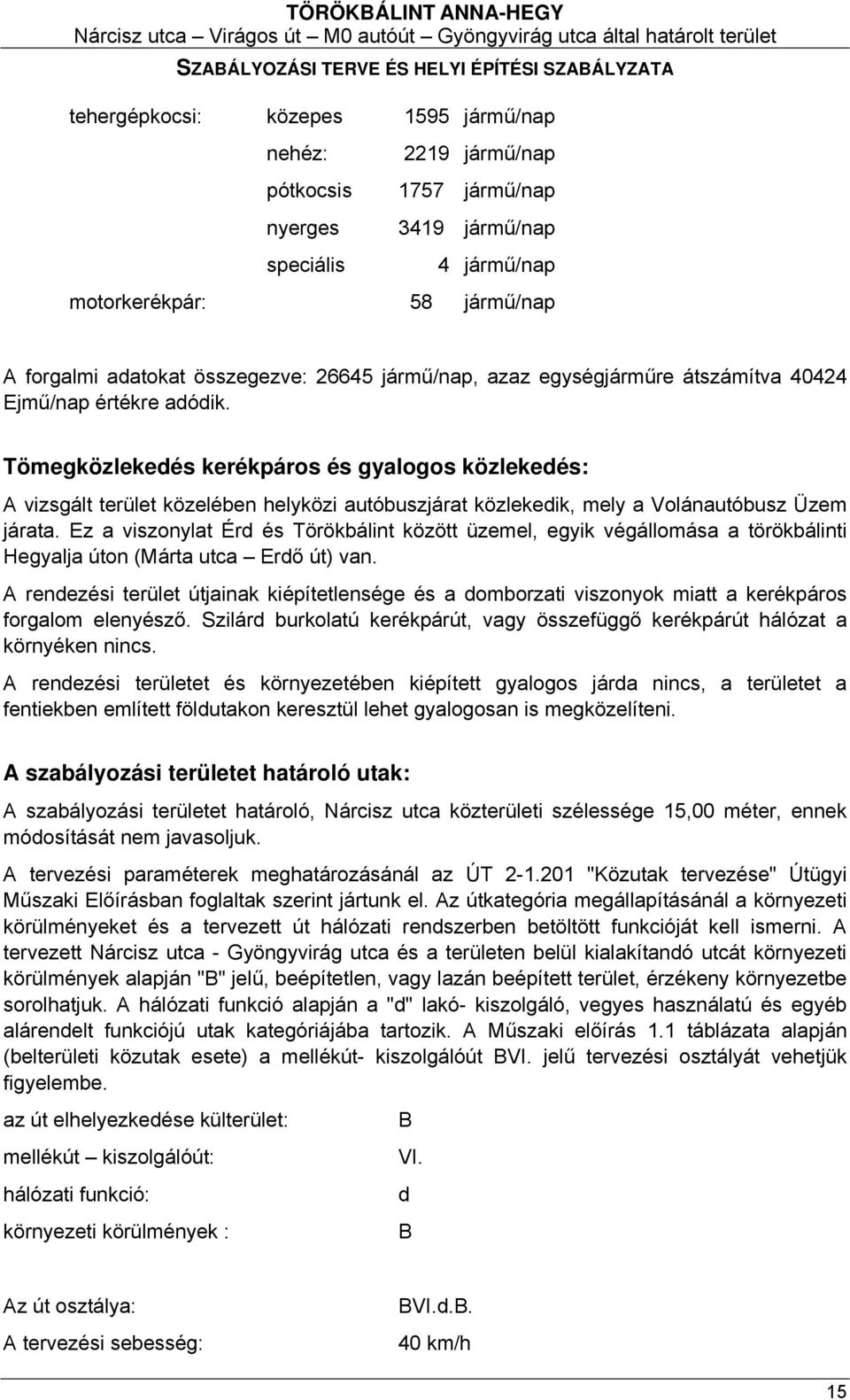 Tömegközlekedés kerékpáros és gyalogos közlekedés: A vizsgált terület közelében helyközi autóbuszjárat közlekedik, mely a Volánautóbusz Üzem járata.