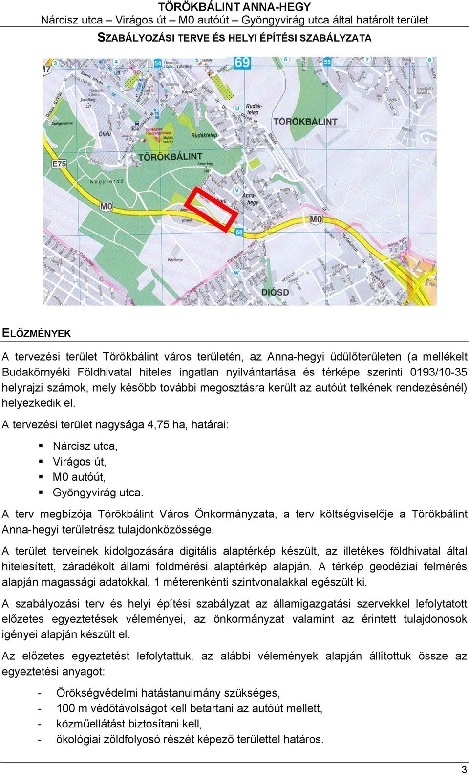 A terv megbízója Törökbálint Város Önkormányzata, a terv költségviselője a Törökbálint Anna-hegyi területrész tulajdonközössége.