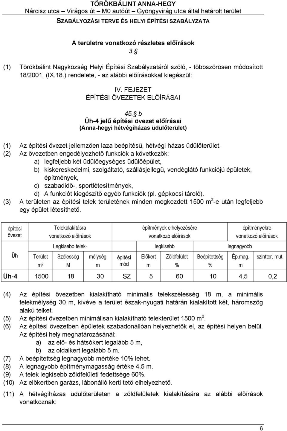 (2) Az övezetben engedélyezhető funkciók a következők: a) legfeljebb két üdülőegységes üdülőépület, b) kiskereskedelmi, szolgáltató, szállásjellegű, vendéglátó funkciójú épületek, építmények, c)