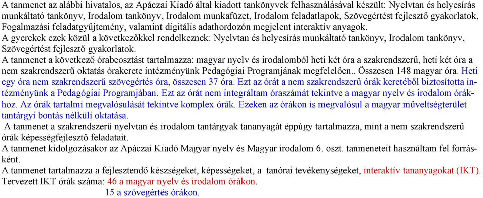 A gyerekek ezek közül a következőkkel rendelkeznek: Nyelvtan és helyesírás munkáltató tankönyv, Irodalom tankönyv, Szövegértést fejlesztő gyakorlatok.